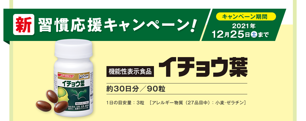 新習慣応援キャンペーン！キャンペーン期間2021年12月25日（土）まで　機能性表示食品　イチョウ葉　約30日分／90粒　1日の目安量 ： ３粒　［アレルギー物質 （27品目中） ： 小麦・ゼラチン］