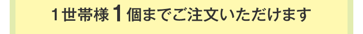 1世帯様1個までご注文いただけます