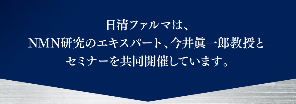 日清ファルマは、NMN研究のエキスパート、今井眞一郎教授とセミナーを共同開催しています。