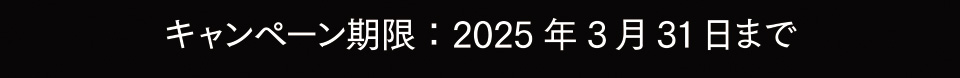 キャンペーン期限：2025年3月31日まで