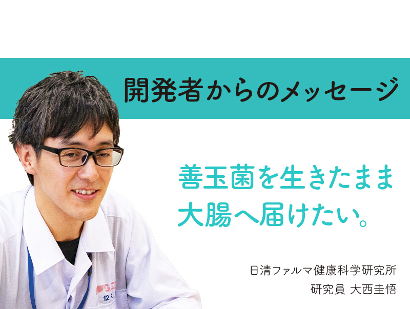 開発者からのメッセージ：善玉菌を生きたまま大腸へ届けたい。