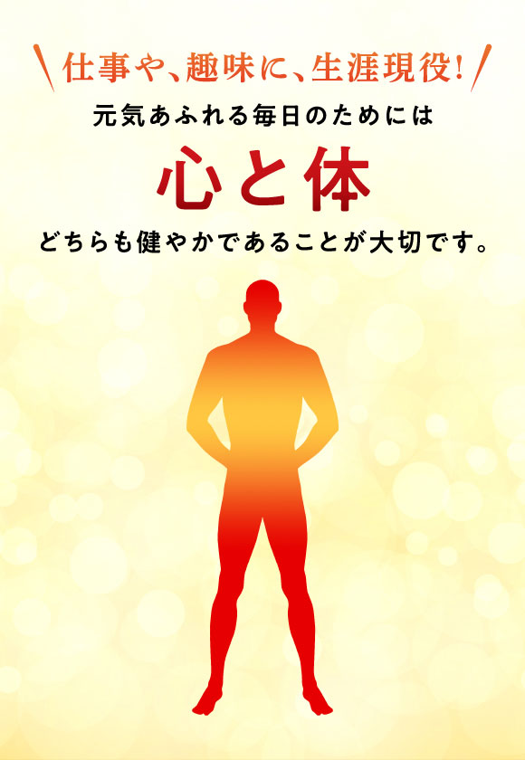 仕事や趣味に、生涯現役！元気あふれる毎日のためには心と身体どちらも健やかに保つことが大切です。